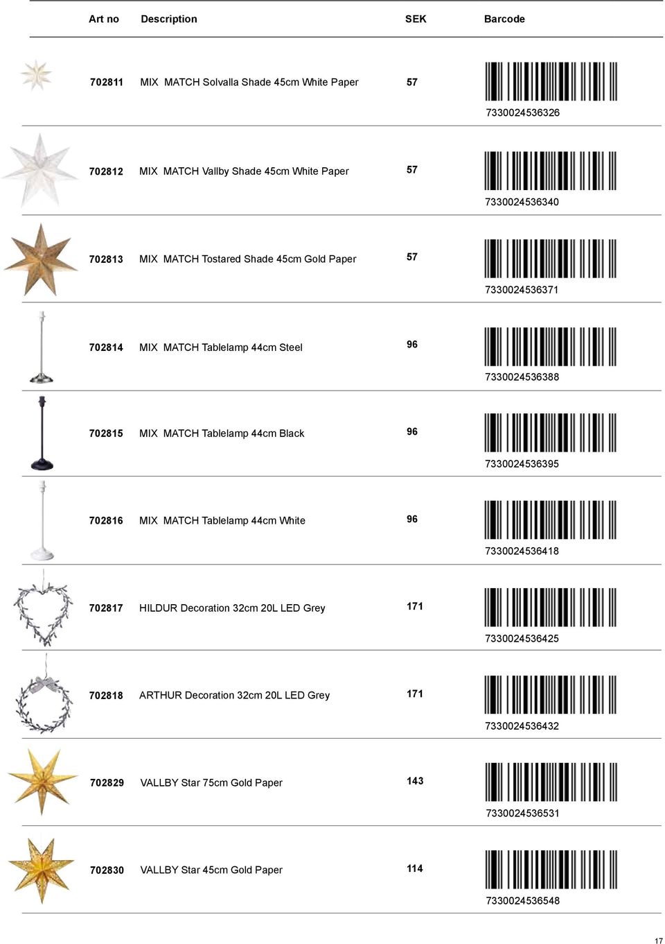 7330024536395 702816 MIX MATCH Tablelamp 44cm White 96 7330024536418 702817 HILDUR Decoration 32cm 20L LED Grey 171 7330024536425 702818 ARTHUR
