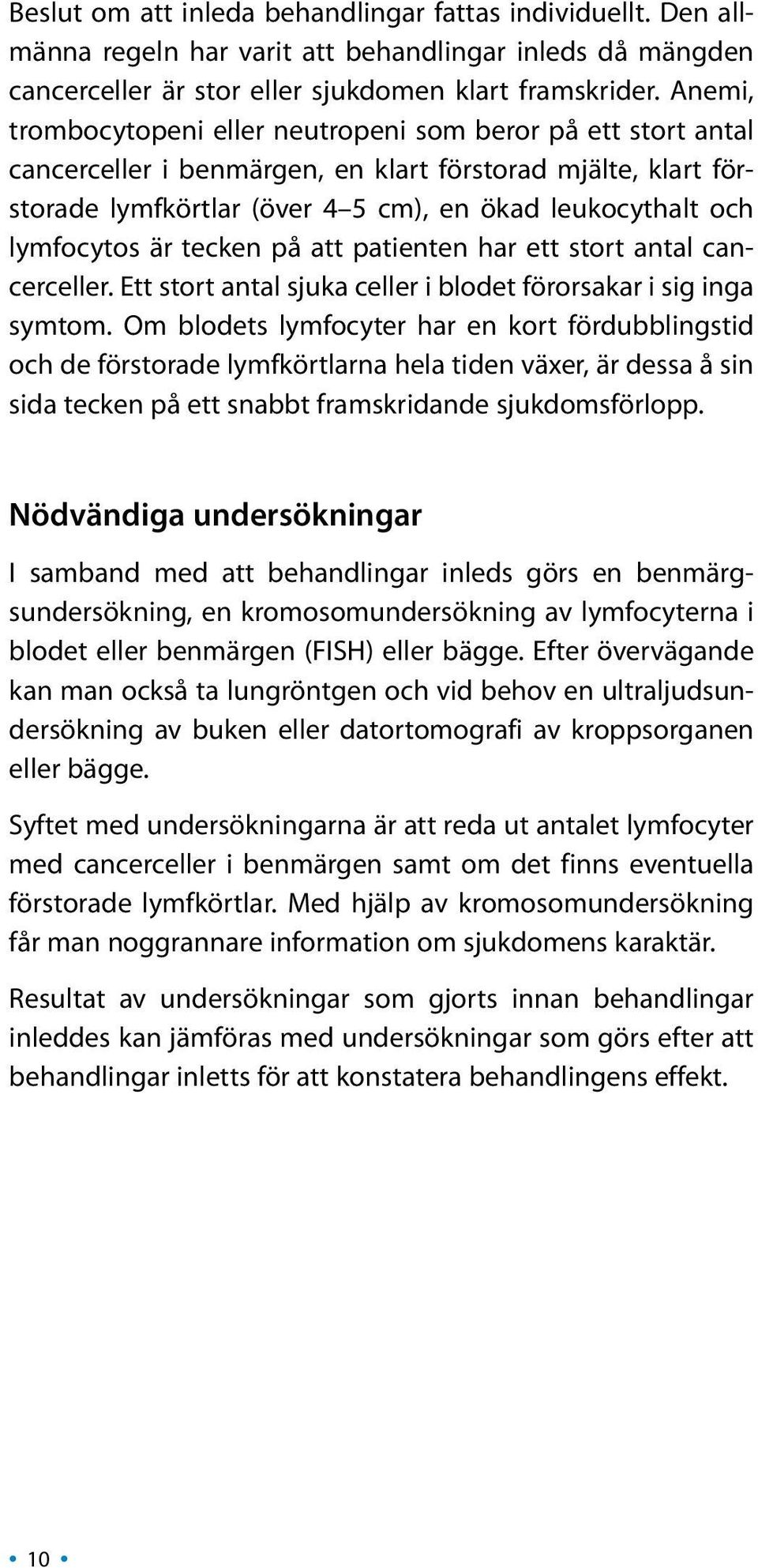 lymfocytos är tecken på att patienten har ett stort antal cancerceller. Ett stort antal sjuka celler i blodet förorsakar i sig inga symtom.