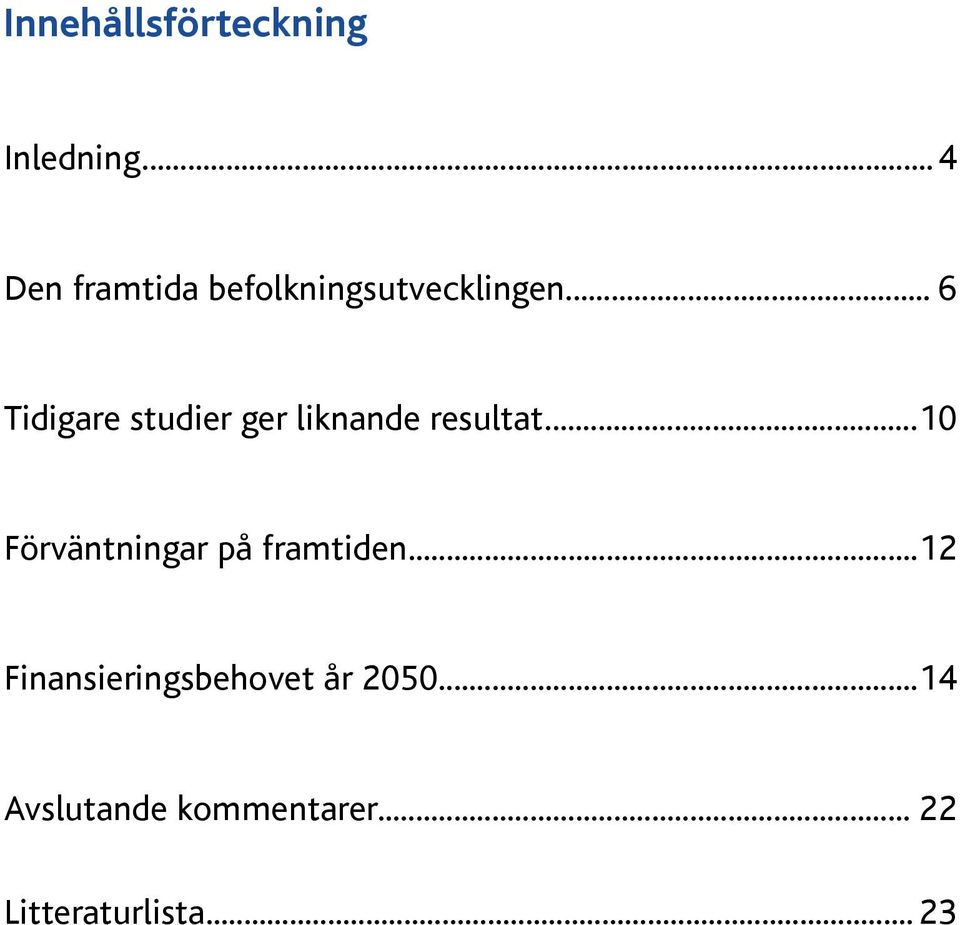 .. 6 Tidigare studier ger liknande resultat.