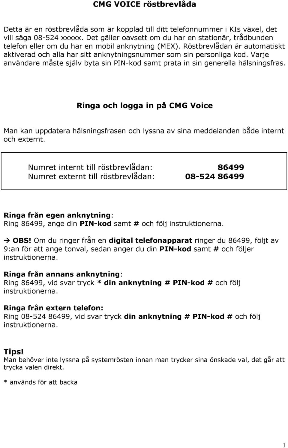 Röstbrevlådan är automatiskt aktiverad och alla har sitt anknytningsnummer som sin personliga kod. Varje användare måste själv byta sin PIN-kod samt prata in sin generella hälsningsfras.