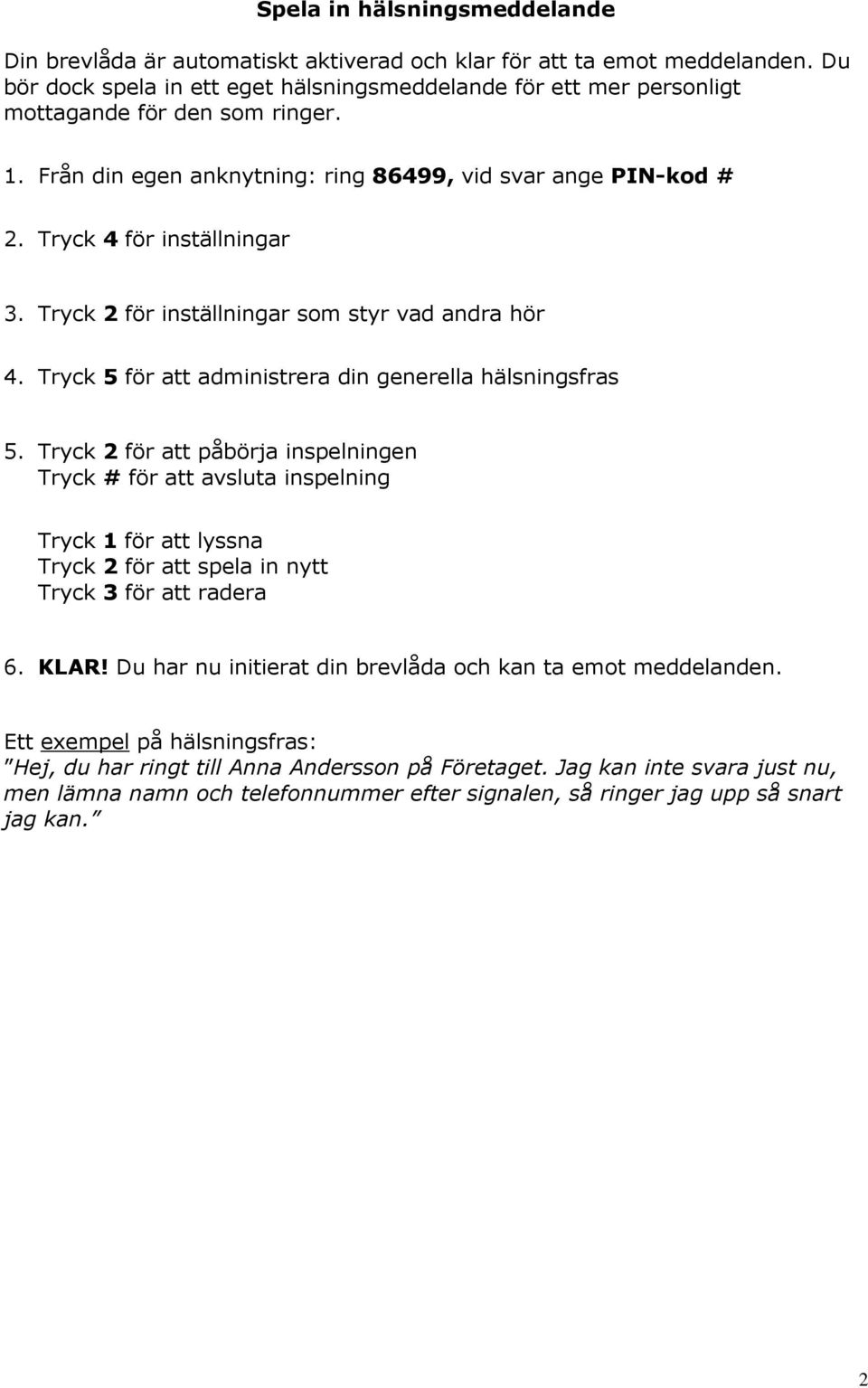 Tryck för inställningar som styr vad andra hör 4. Tryck 5 för att administrera din generella hälsningsfras 5.