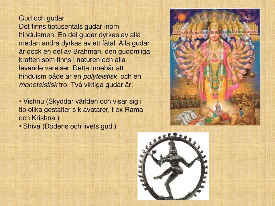 Alla gudar är dock en del av Brahman, den gudomliga kraften som finns i naturen och alla levande varelser.