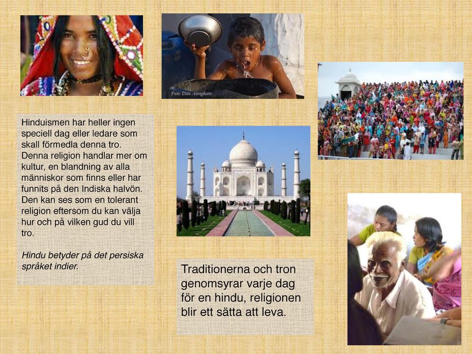 Indiska halvön. Den kan ses som en tolerant religion eftersom du kan välja hur och på vilken gud du vill tro.