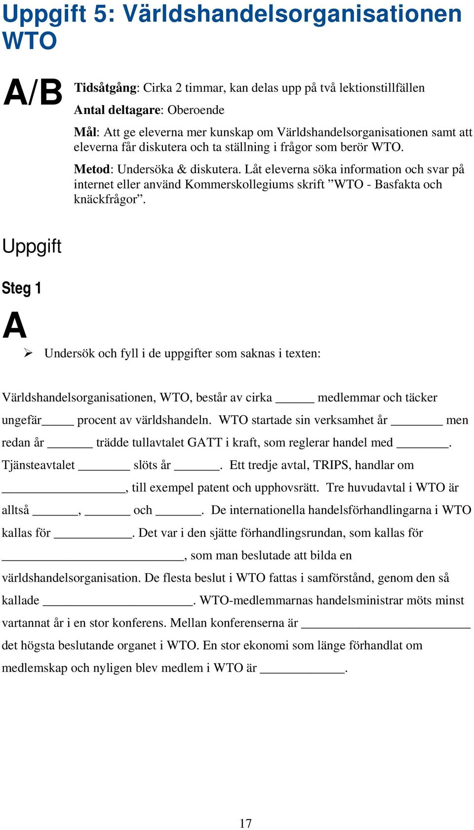 Låt eleverna söka information och svar på internet eller använd Kommerskollegiums skrift WTO - Basfakta och knäckfrågor.