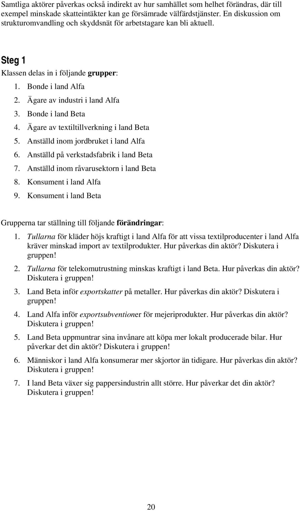 Bonde i land Beta 4. Ägare av textiltillverkning i land Beta 5. Anställd inom jordbruket i land Alfa 6. Anställd på verkstadsfabrik i land Beta 7. Anställd inom råvarusektorn i land Beta 8.