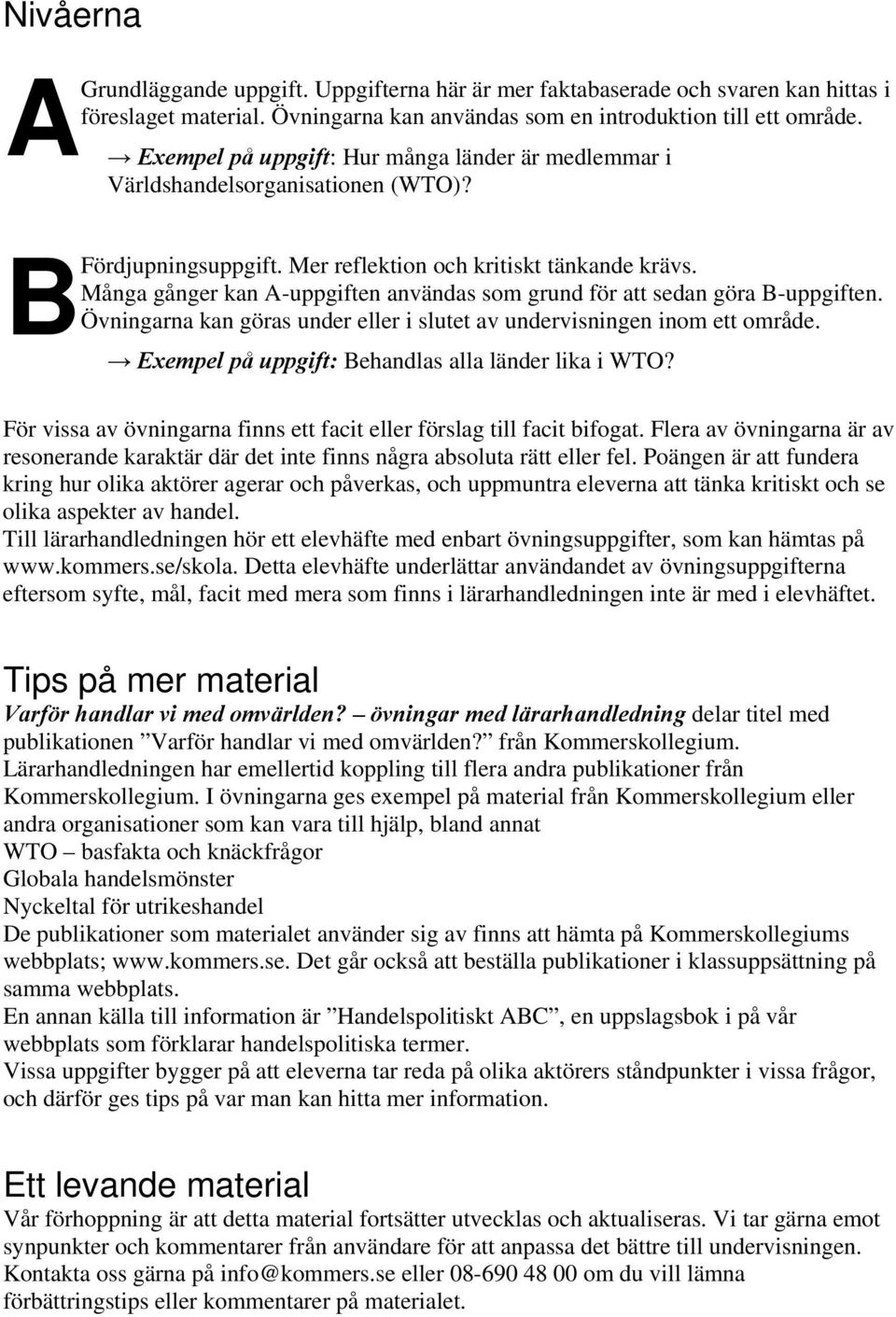 Många gånger kan A-uppgiften användas som grund för att sedan göra B-uppgiften. Övningarna kan göras under eller i slutet av undervisningen inom ett område.