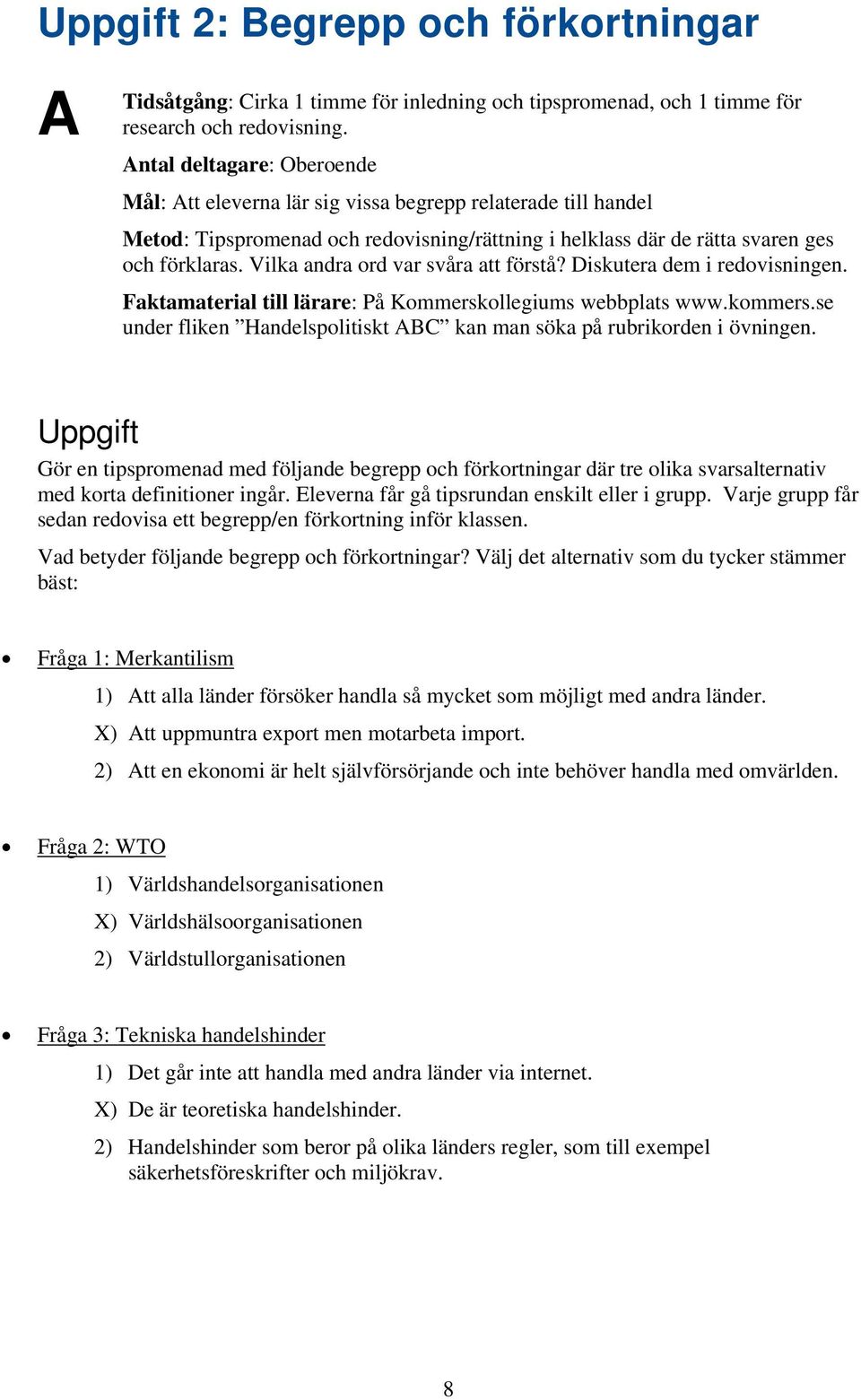 Vilka andra ord var svåra att förstå? Diskutera dem i redovisningen. Faktamaterial till lärare: På Kommerskollegiums webbplats www.kommers.