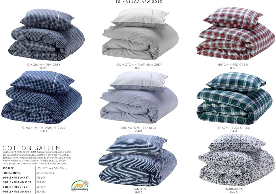 Satin är en grundbindning som ger lätta och svala sängkläder, kvaliteten påverkas mycket av garnkvaliteten.