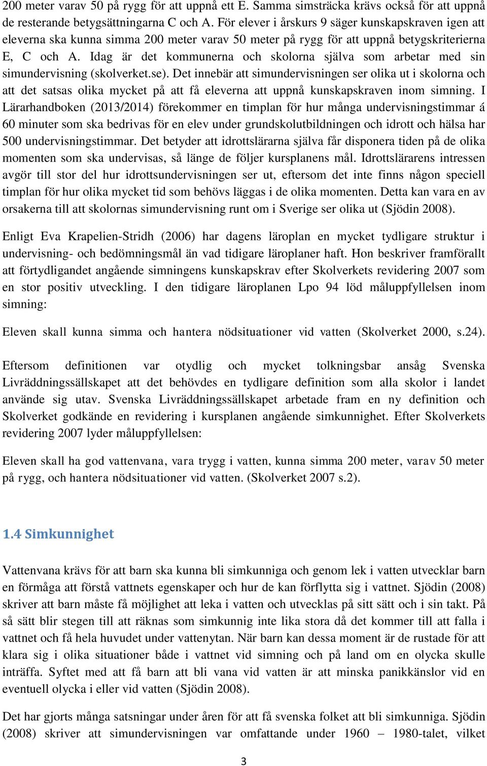 Idag är det kommunerna och skolorna själva som arbetar med sin simundervisning (skolverket.se).