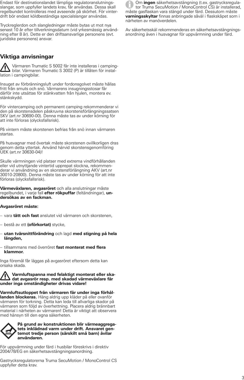 Tryckreglerdon och slangledningar måste bytas ut mot nya senast 10 år efter tillverkningsdatum (vid yrkesmässig användning efter 8 år). Dette er den driftsansvarlige personens (evt.