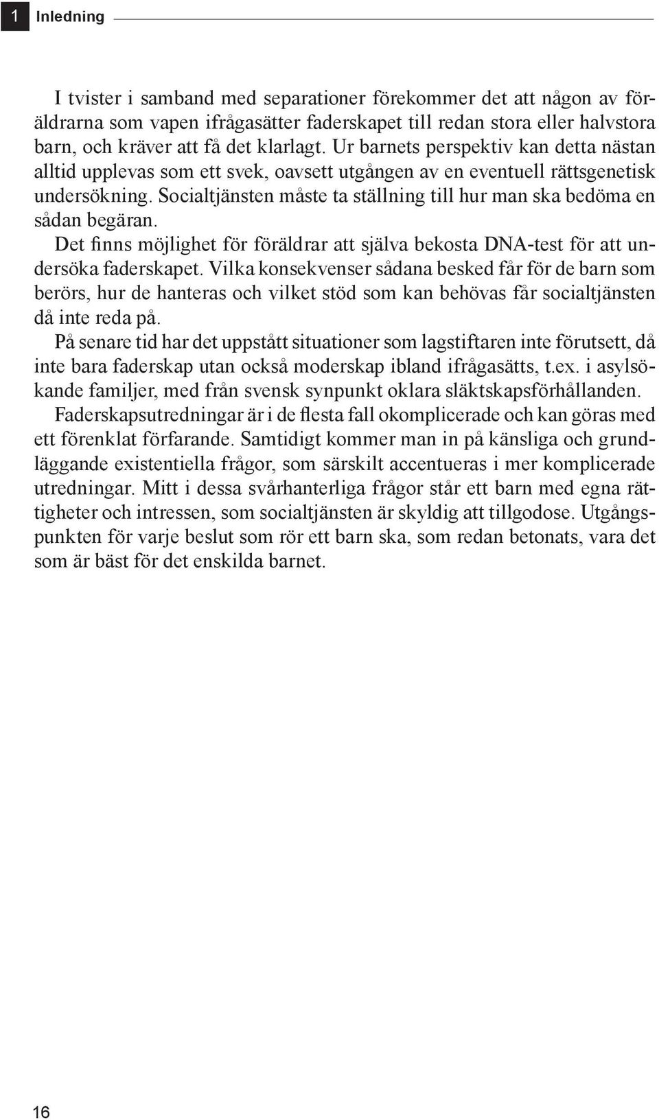 Socialtjänsten måste ta ställning till hur man ska bedöma en sådan begäran. Det finns möjlighet för föräldrar att själva bekosta DNA-test för att undersöka faderskapet.