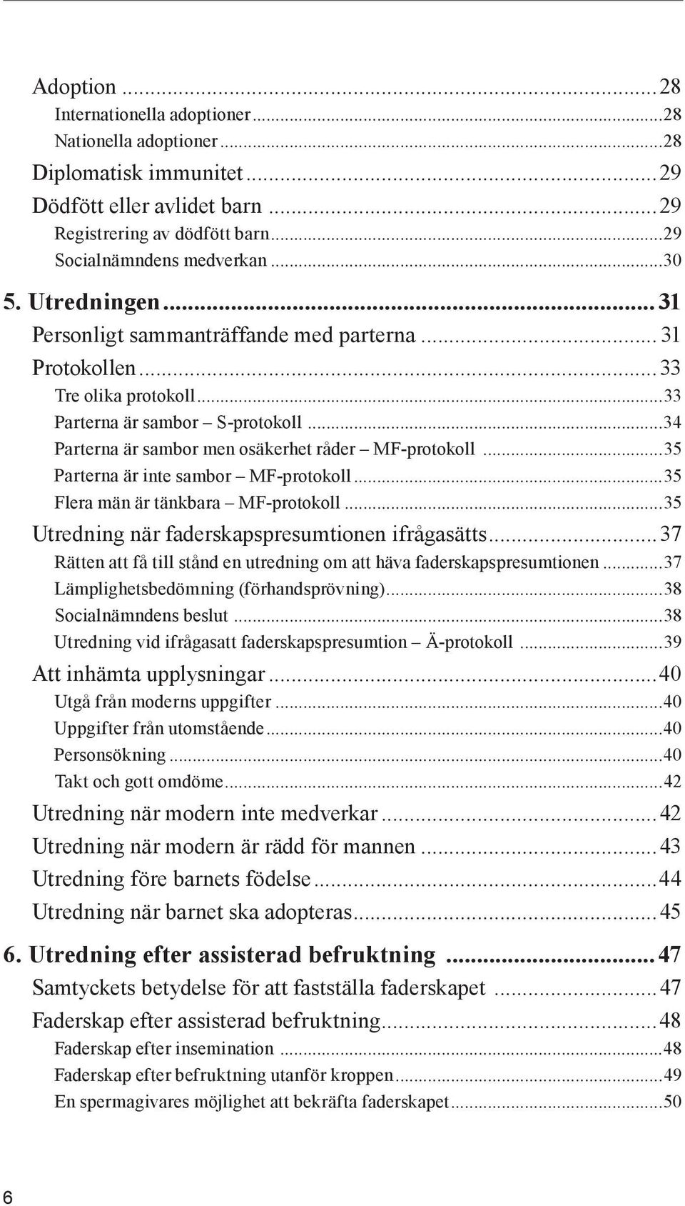 ..35 Parterna är inte sambor MF-protokoll...35 Flera män är tänkbara MF-protokoll...35 Utredning när faderskapspresumtionen ifrågasätts.
