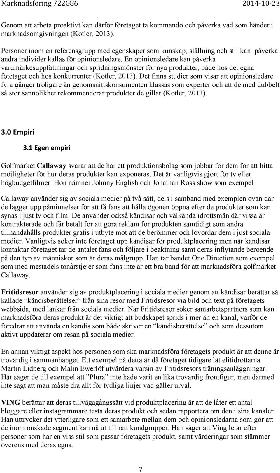 En opinionsledare kan påverka varumärkesuppfattningar och spridningsmönster för nya produkter, både hos det egna fötetaget och hos konkurrenter (Kotler, 2013).