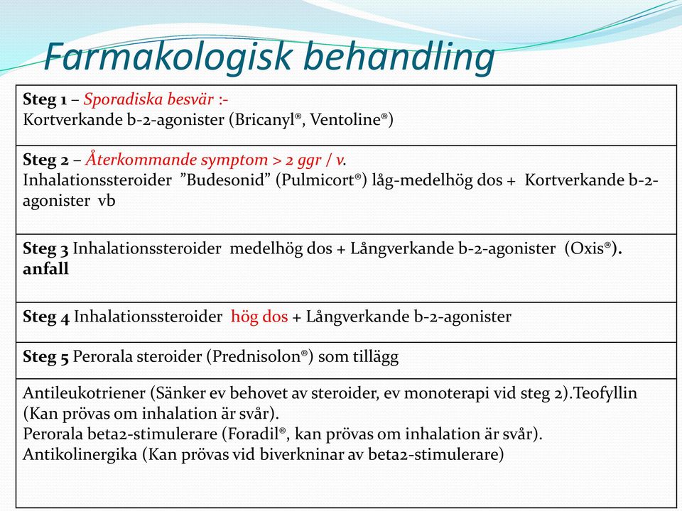 anfall Steg 4 Inhalationssteroider hög dos + Långverkande b-2-agonister Steg 5 Perorala steroider (Prednisolon ) som tillägg Antileukotriener (Sänker ev behovet av steroider,