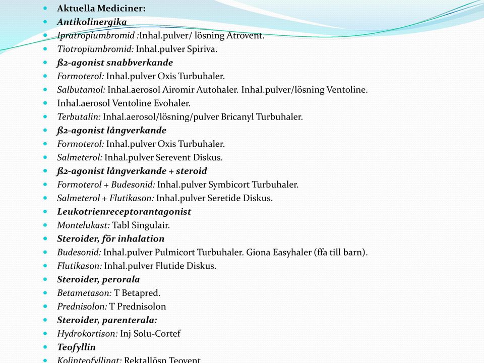 ß2-agonist långverkande Formoterol: Inhal.pulver Oxis Turbuhaler. Salmeterol: Inhal.pulver Serevent Diskus. ß2-agonist långverkande + steroid Formoterol + Budesonid: Inhal.pulver Symbicort Turbuhaler.