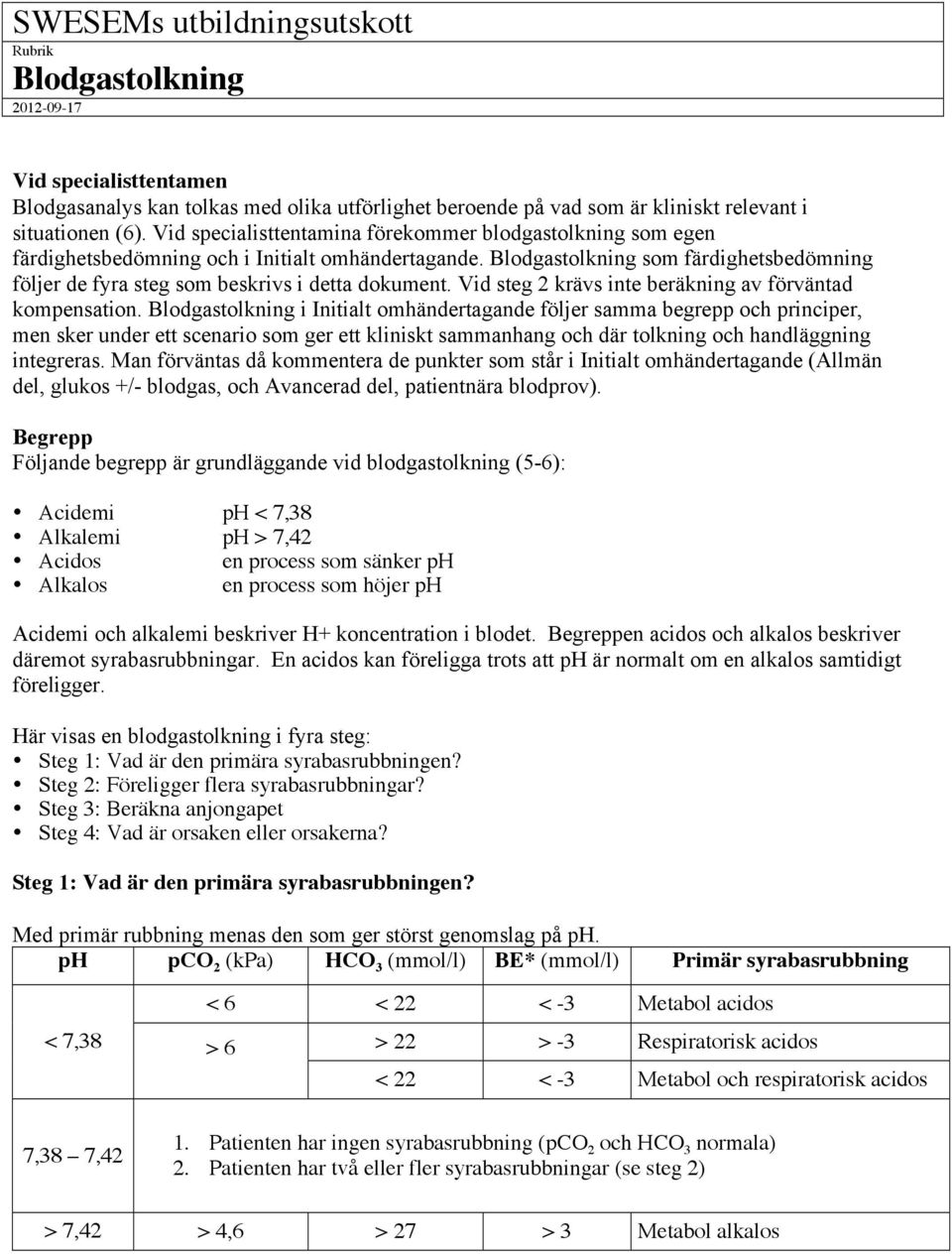 Blodgastolkning som färdighetsbedömning följer de fyra steg som beskrivs i detta dokument. Vid steg 2 krävs inte beräkning av förväntad kompensation.