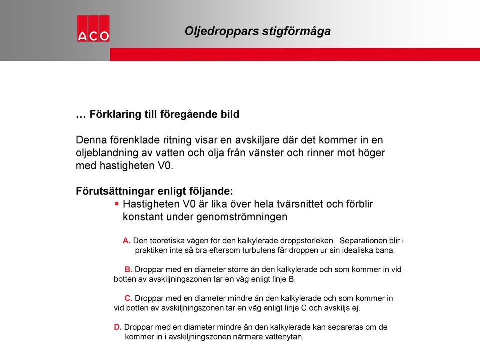 Separationen blir i praktiken inte så bra eftersom turbulens får droppen ur sin idealiska bana. B.