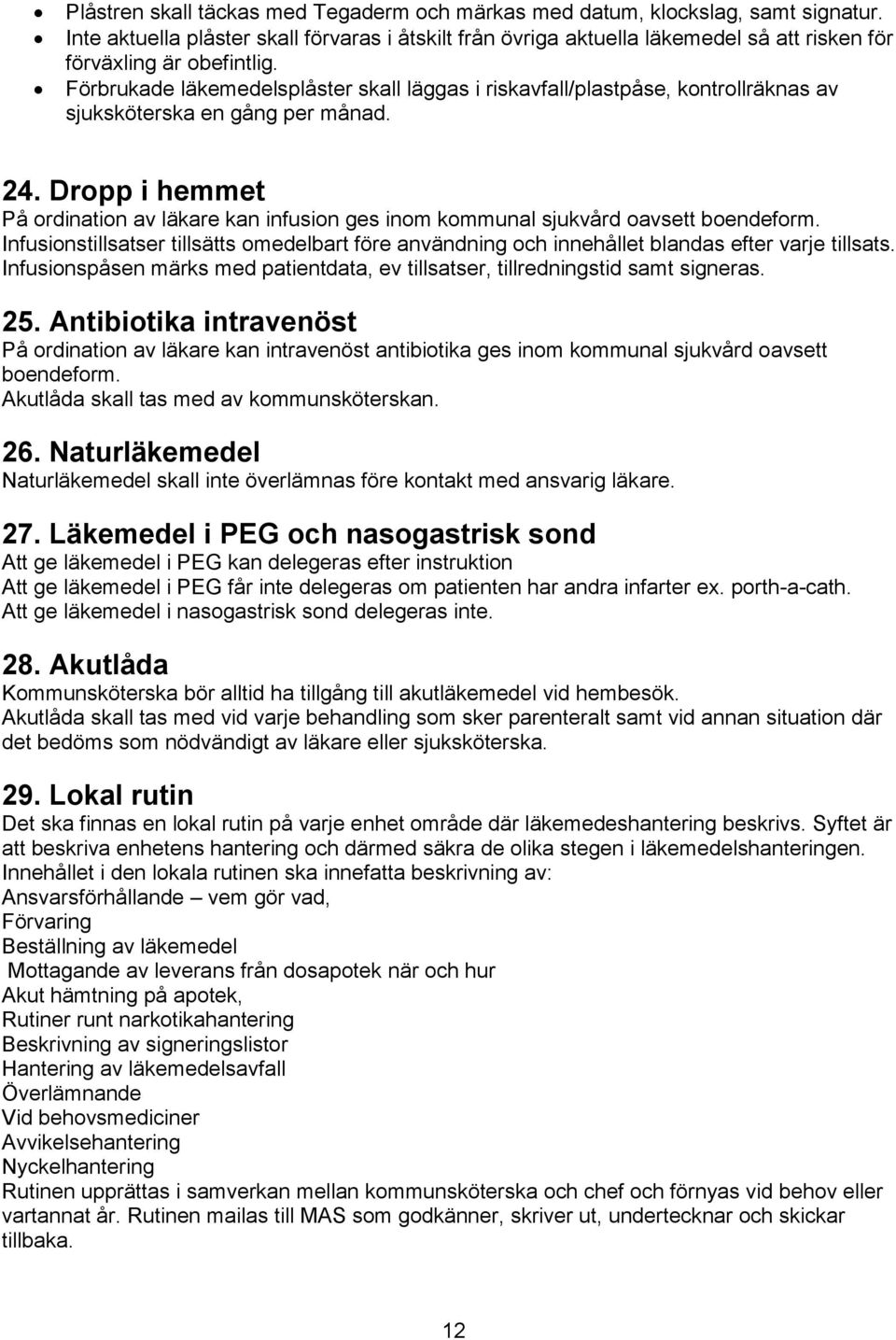 Förbrukade läkemedelsplåster skall läggas i riskavfall/plastpåse, kontrollräknas av sjuksköterska en gång per månad. 24.