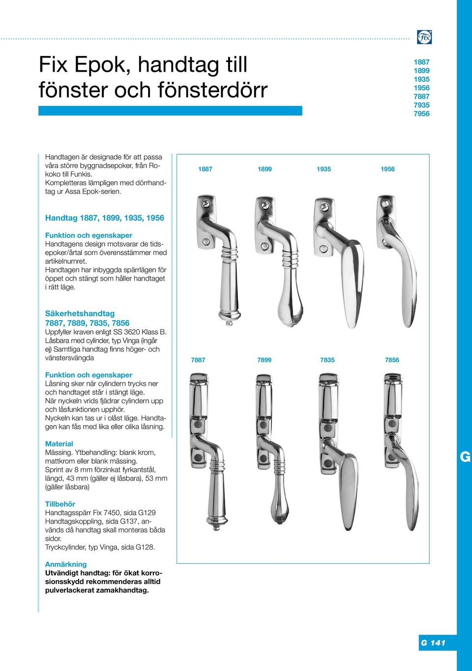 1887 1899 1935 1956 Handtag 1887, 1899, 1935, 1956 Funktion och egenskaper Handtagens design motsvarar de tidsepoker/årtal som överensstämmer med artikelnumret.