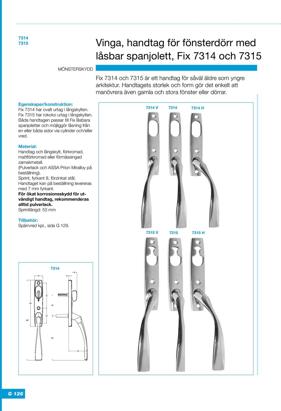 Fix 7315 har rokoko urtag i långskylten. Båda handtagen passar till Fix låsbara spanjoletter och möjliggör låsning från en eller båda sidor via cylinder och/eller vred.