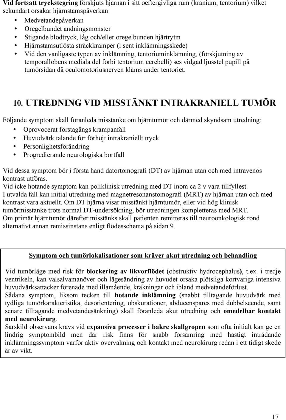 mediala del förbi tentorium cerebelli) ses vidgad ljusstel pupill på tumörsidan då oculomotoriusnerven kläms under tentoriet. 10.