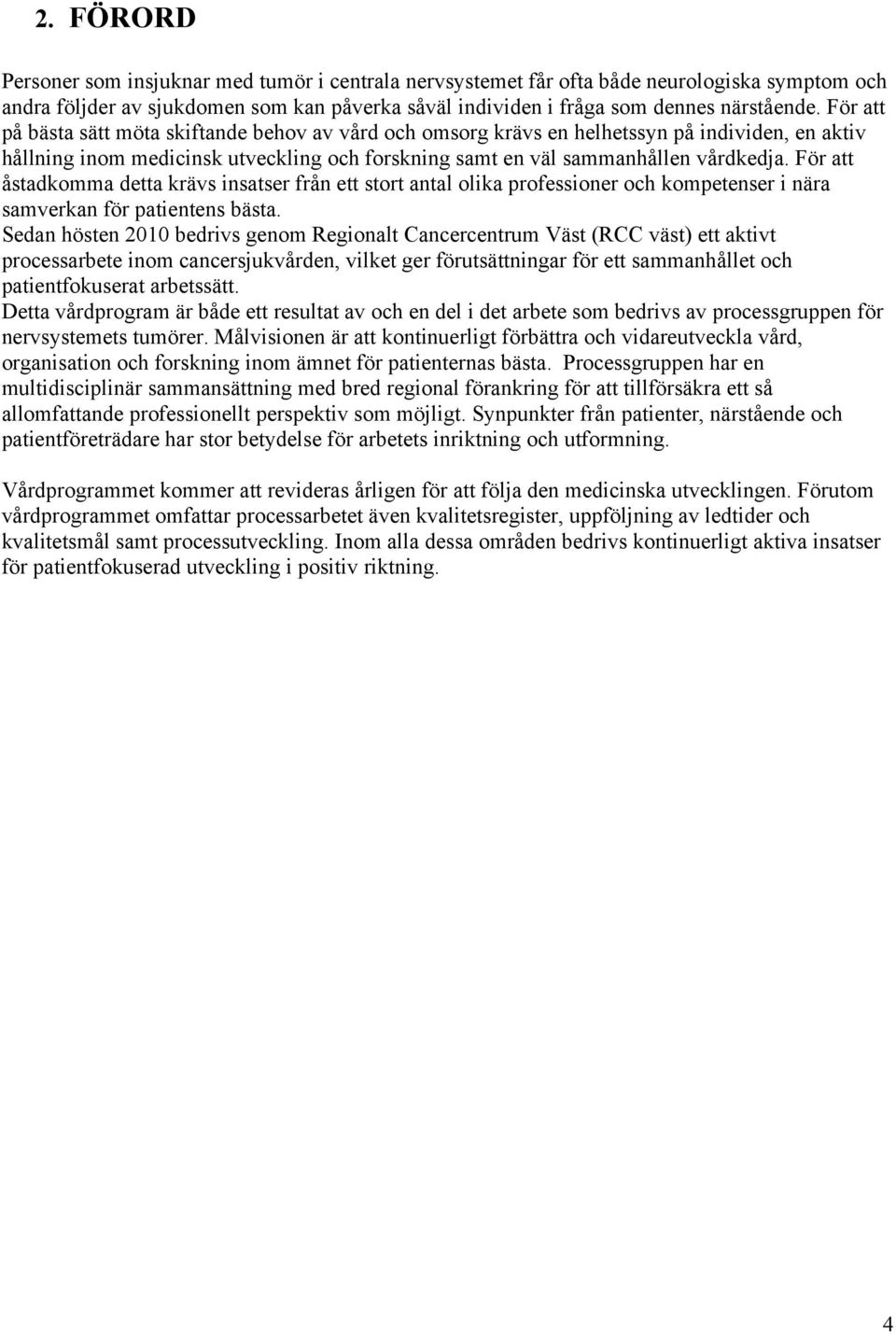 För att åstadkomma detta krävs insatser från ett stort antal olika professioner och kompetenser i nära samverkan för patientens bästa.