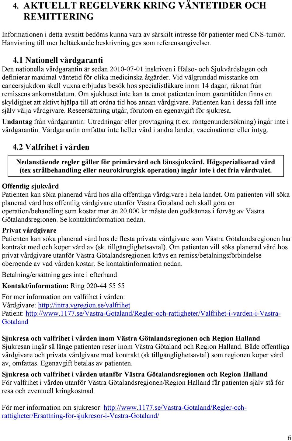 1 Nationell vårdgaranti Den nationella vårdgarantin är sedan 2010-07-01 inskriven i Hälso- och Sjukvårdslagen och definierar maximal väntetid för olika medicinska åtgärder.