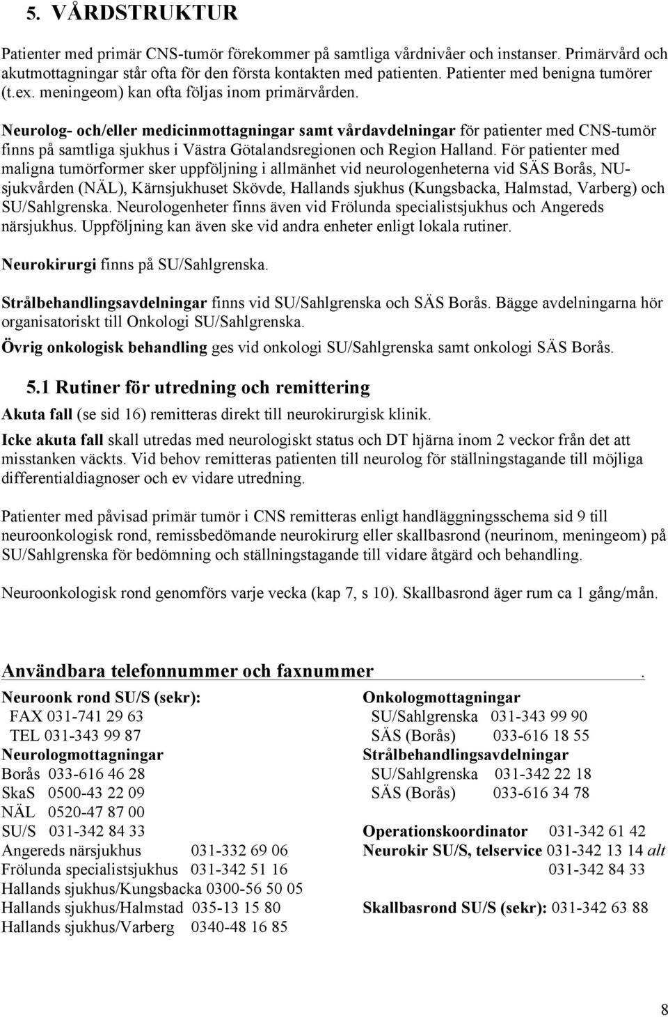 Neurolog- och/eller medicinmottagningar samt vårdavdelningar för patienter med CNS-tumör finns på samtliga sjukhus i Västra Götalandsregionen och Region Halland.