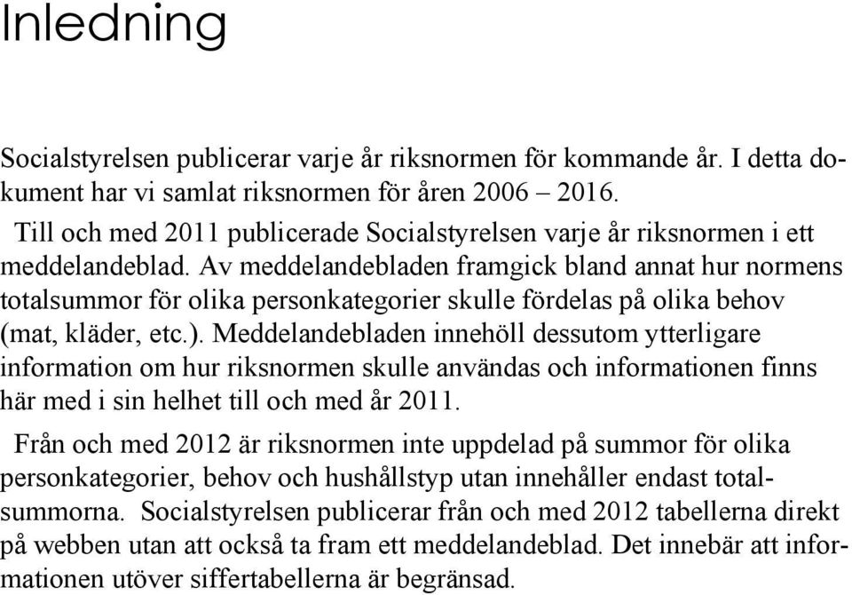 Av meddelandebladen framgick bland annat hur normens totalsummor för olika personkategorier skulle fördelas på olika behov (mat, kläder, etc.).