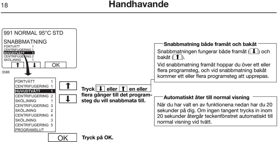 Vid snabbmatning framåt hoppar du över ett eller flera programsteg, och vid snabbmatning bakåt kommer ett eller flera programsteg att