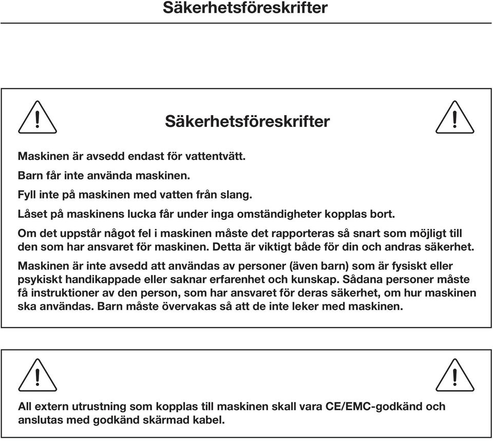 Detta är viktigt både för din och andras säkerhet. Maskinen är inte avsedd att användas av personer (även barn) som är fysiskt eller psykiskt handikappade eller saknar erfarenhet och kunskap.
