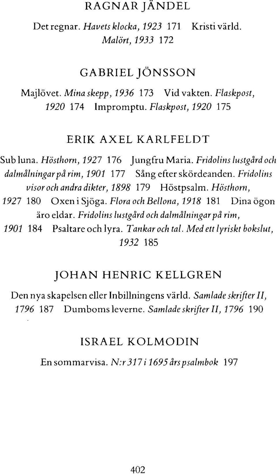 Fridolins visor och andra dikter, 1898 179 Höstpsalm. Hösthorn, 1927 180 Oxeni Sjöga. Flora ochbellona, 1918 181 Dinaögon äro eldar.