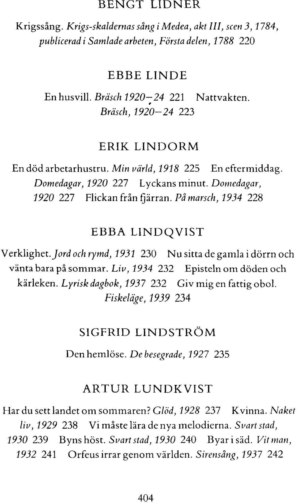 På marsch, 1934 228 EBBA LINDQVIST Verklighet. Jord och rymd, 1931 230 Nu sitta de gamla i dörrn och vänta bara på sommar. Liv, 1934 232 Episteln om döden och kärleken.