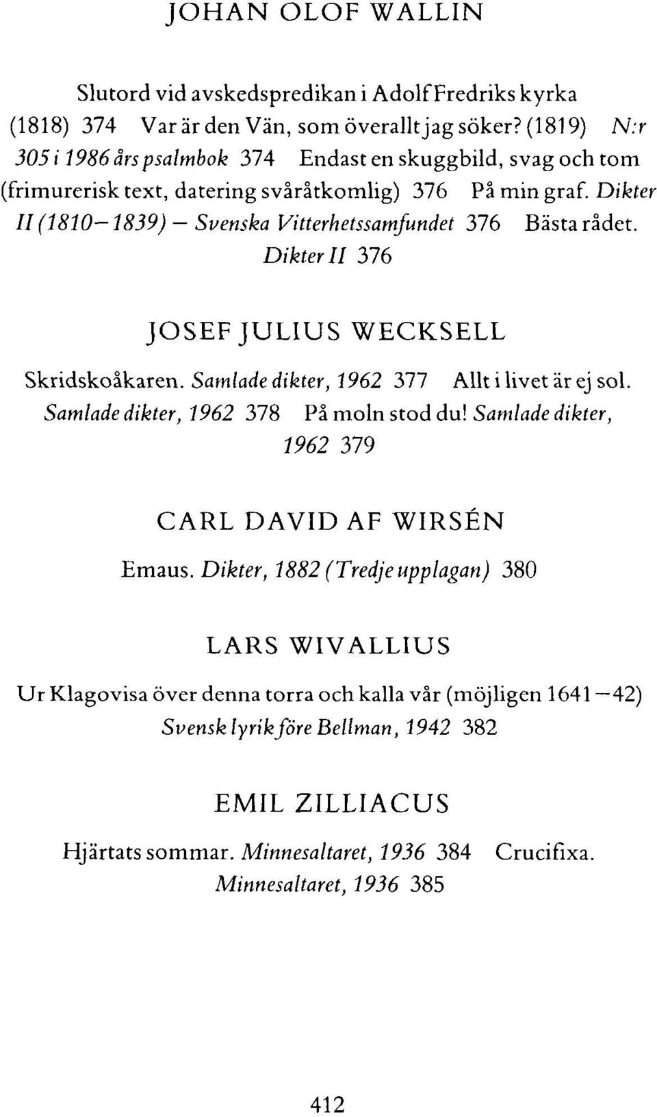 Dikter II (1810-1839) - Svenska Vitterhetssamfundet 376 Bästa rådet. Dikter II 376 JOSEF JULIUS WECKSELL Skridskoåkaren. Samlade dikter, 1962 377 Allt i livet är ej sol.