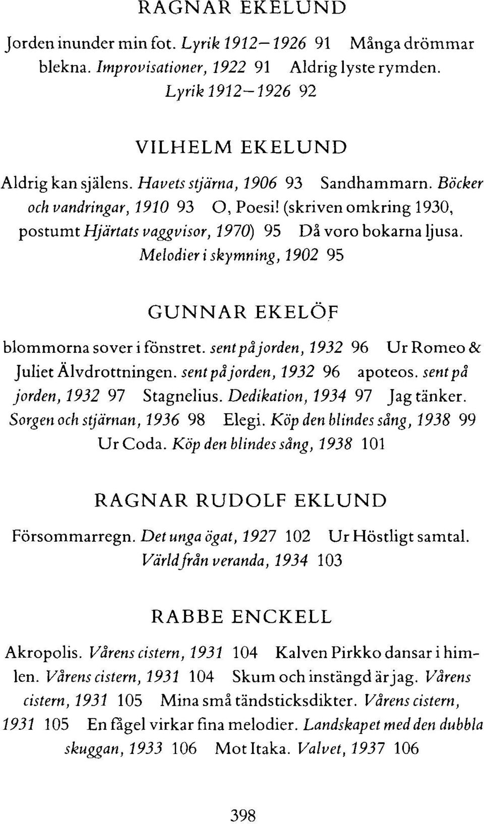 Melodier i skymning, 1902 95 GUNNAR EKELÖF blommorna sover i fönstret, sent på jorden, 1932 96 Ur Romeo & Juliet Älvdrottningen, sent på jorden, 1932 96 apoteos. sent på jorden, 1932 97 Stagnelius.