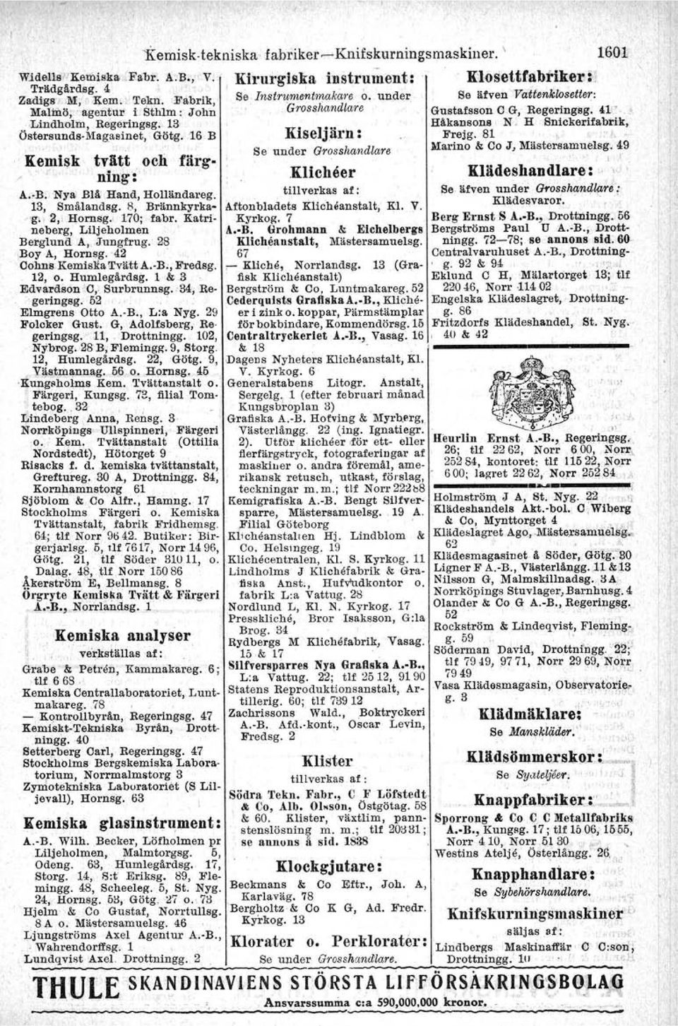 Oohns.KemisJiaTvätt A. B., Fredsg. 12, o. Humlegärdsg. l & 3 Edvardson 'O,. Surbrunnsg.. 34, Re-.gerlngsg. 52. ElmgPens Otto A.-B., L:a Nyg. 29 Folcker Gust. G, :Adolfsberg, Begerlngsg.