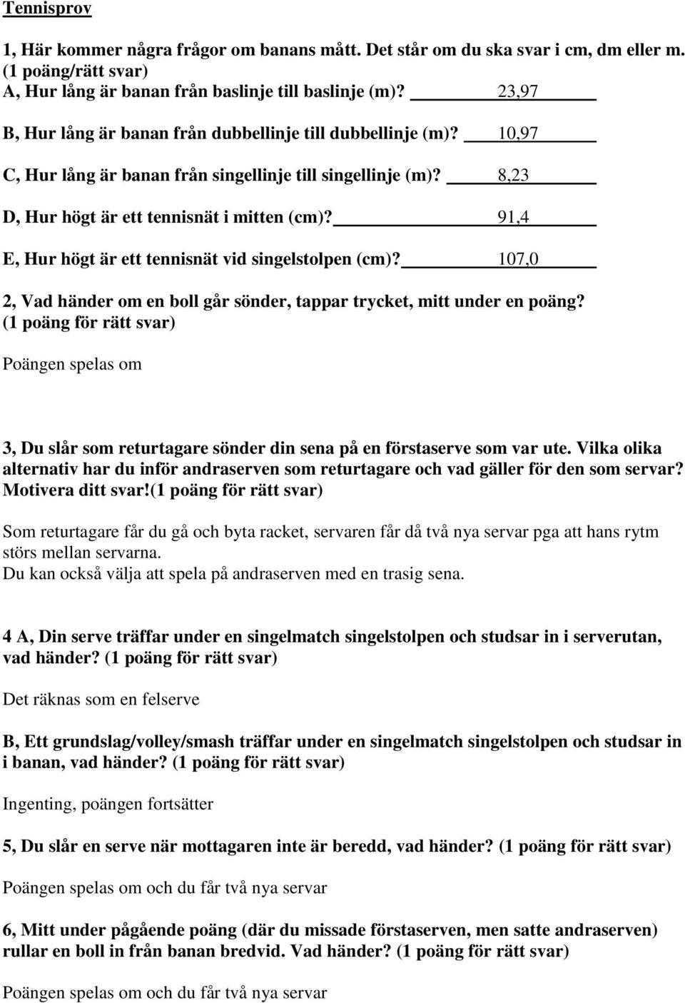 91,4 E, Hur högt är ett tennisnät vid singelstolpen (cm)? 107,0 2, Vad händer om en boll går sönder, tappar trycket, mitt under en poäng?