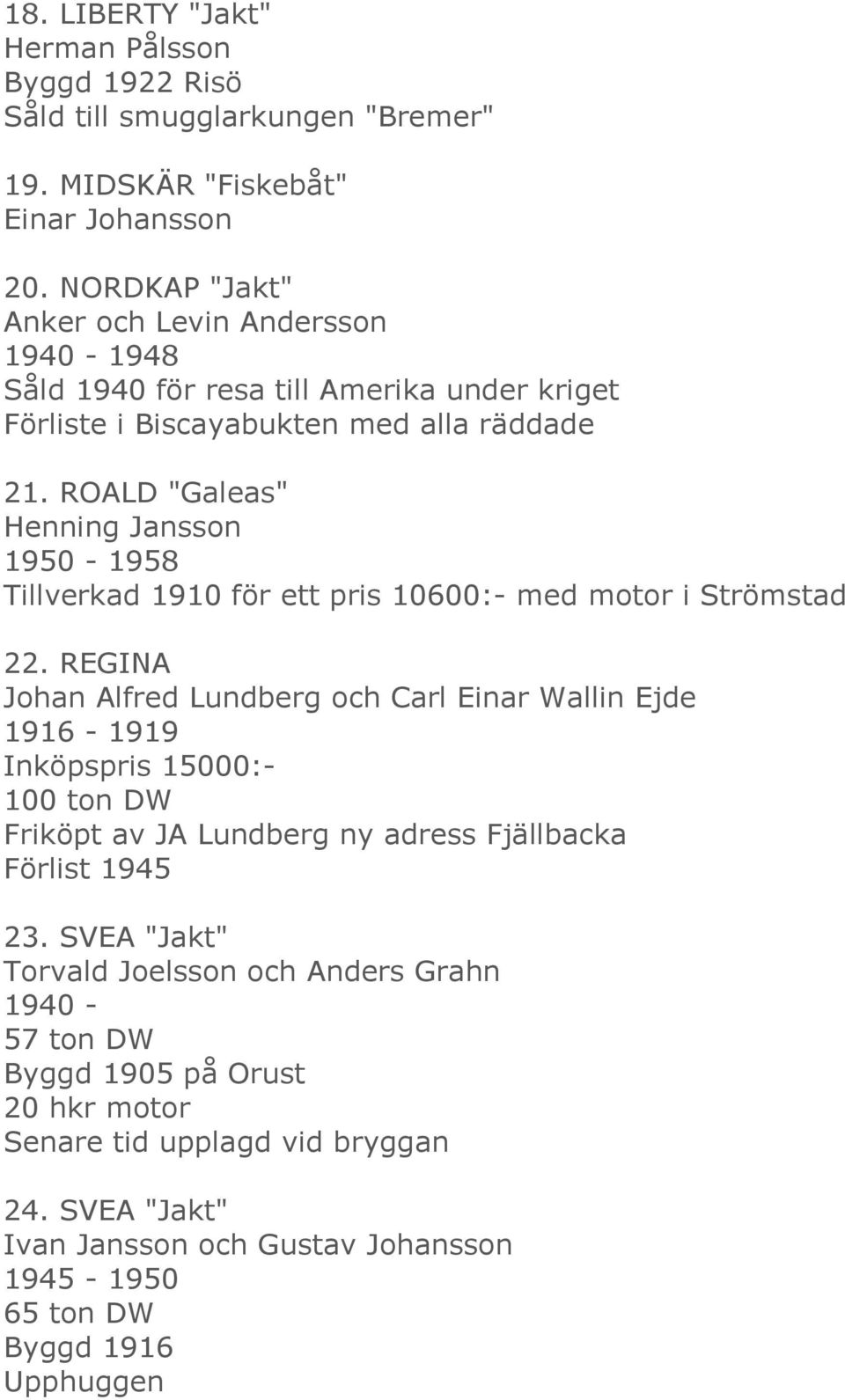 ROALD "Galeas" Henning Jansson 1950-1958 Tillverkad 1910 för ett pris 10600:- med motor i Strömstad 22.