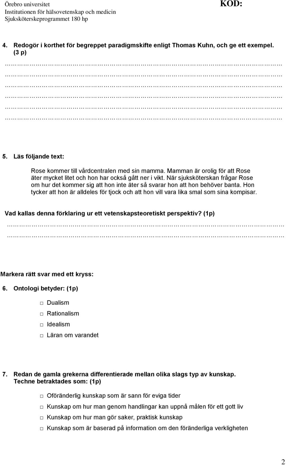 Hon tycker att hon är alldeles för tjock och att hon vill vara lika smal som sina kompisar. Vad kallas denna förklaring ur ett vetenskapsteoretiskt perspektiv? (1p) Markera rätt svar med ett kryss: 6.