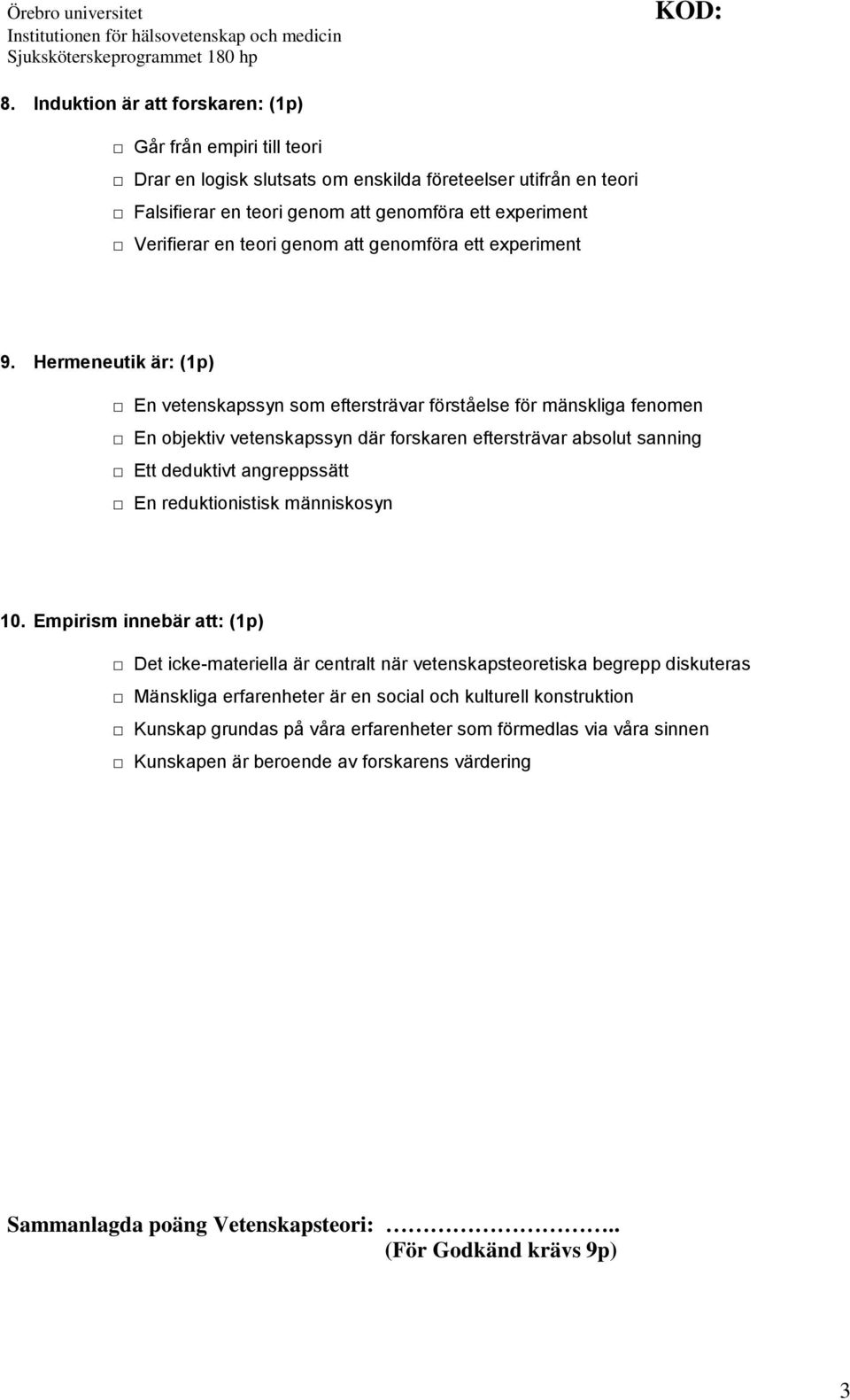 Hermeneutik är: (1p) En vetenskapssyn som eftersträvar förståelse för mänskliga fenomen En objektiv vetenskapssyn där forskaren eftersträvar absolut sanning Ett deduktivt angreppssätt En