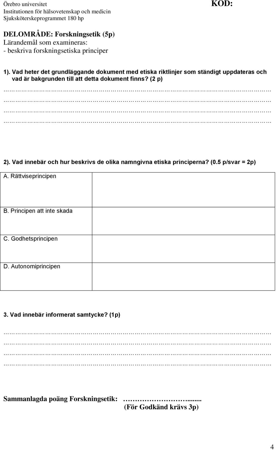 finns? (2 p) 2). Vad innebär och hur beskrivs de olika namngivna etiska principerna? (0.5 p/svar = 2p) A. Rättviseprincipen B.