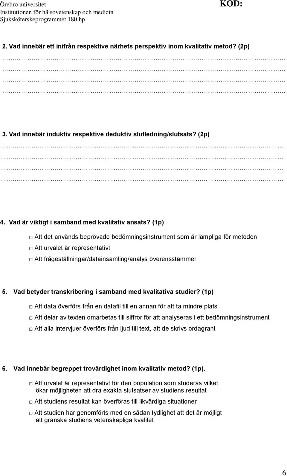 (1p) Att det används beprövade bedömningsinstrument som är lämpliga för metoden Att urvalet är representativt Att frågeställningar/datainsamling/analys överensstämmer 5.