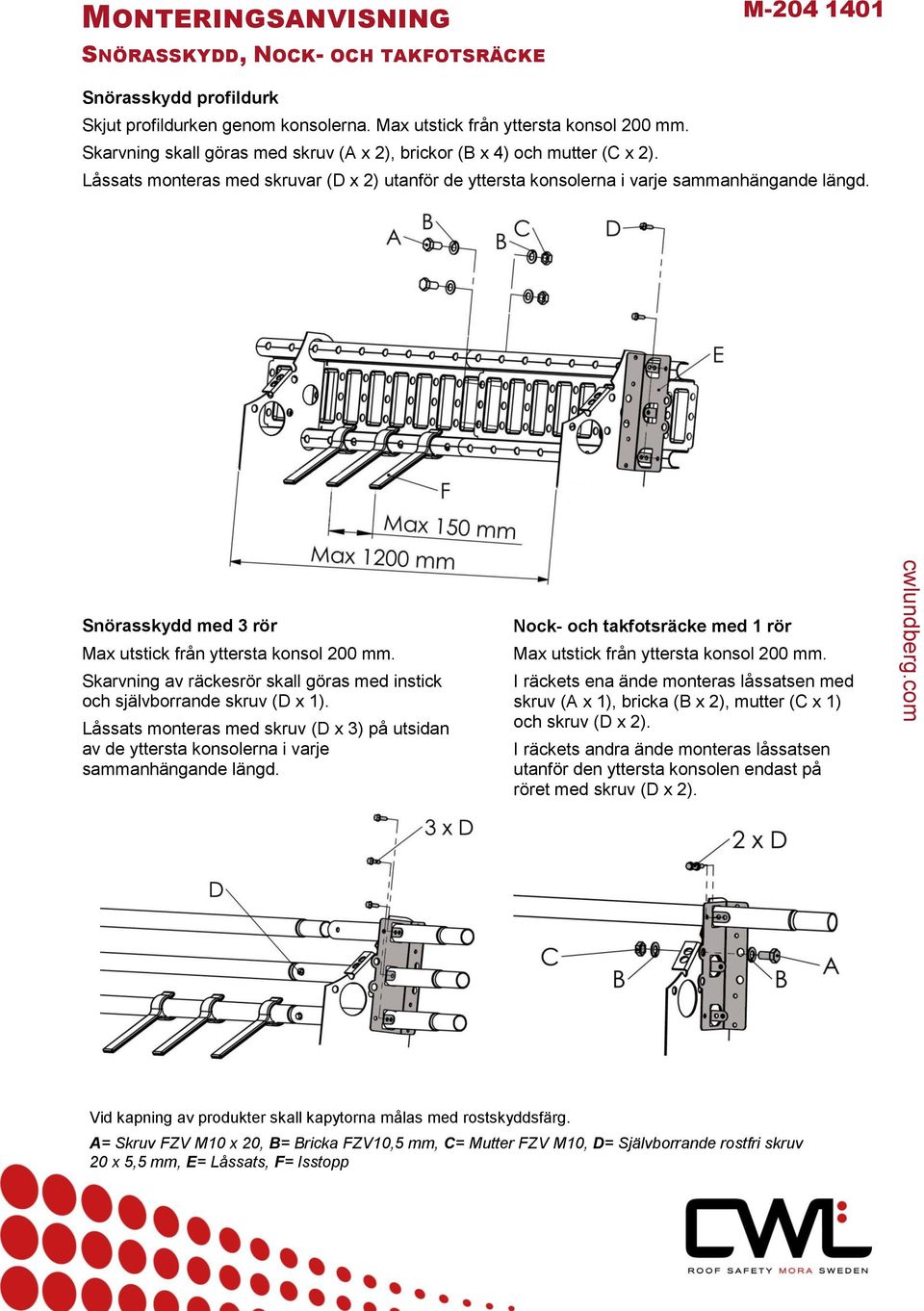 Snörasskydd med 3 rör Max utstick från yttersta konsol 200 mm. Skarvning av räckesrör skall göras med instick och självborrande skruv (D x 1).