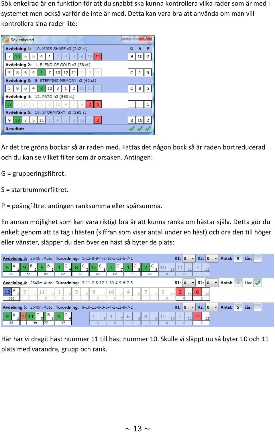 Fattas det någon bock så är raden bortreducerad och du kan se vilket filter som är orsaken. Antingen: G = grupperingsfiltret. S = startnummerfiltret.