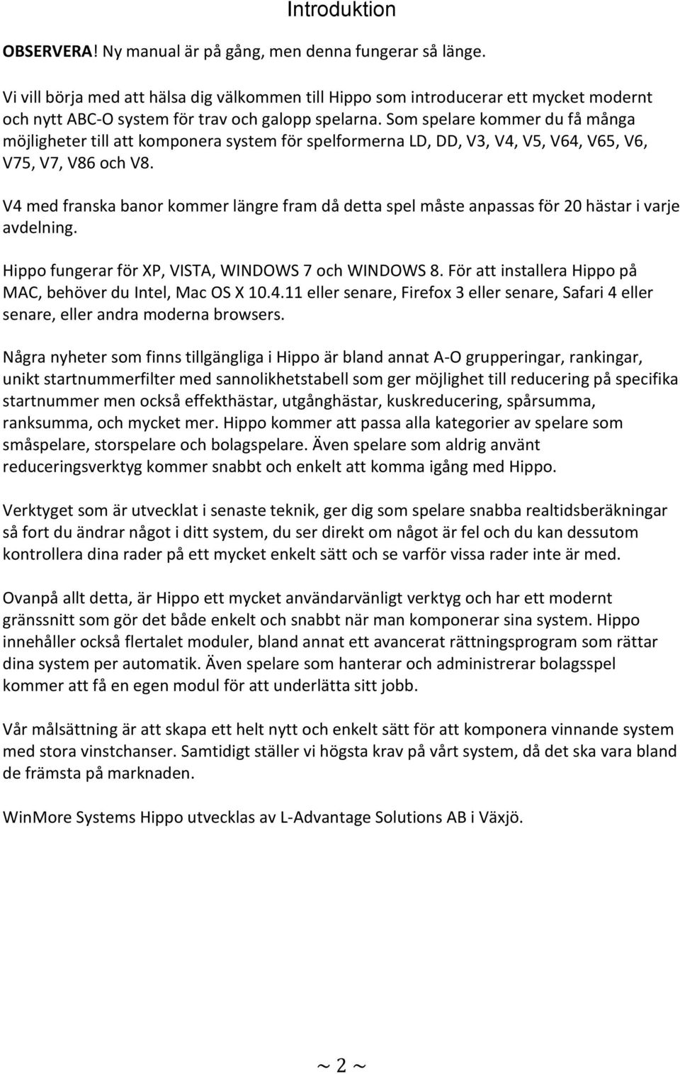 Som spelare kommer du få många möjligheter till att komponera system för spelformerna LD, DD, V3, V4, V5, V64, V65, V6, V75, V7, V86 och V8.
