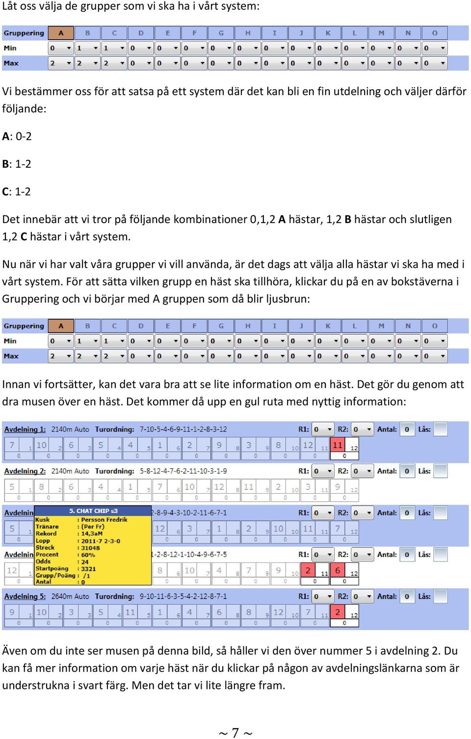 Nu när vi har valt våra grupper vi vill använda, är det dags att välja alla hästar vi ska ha med i vårt system.