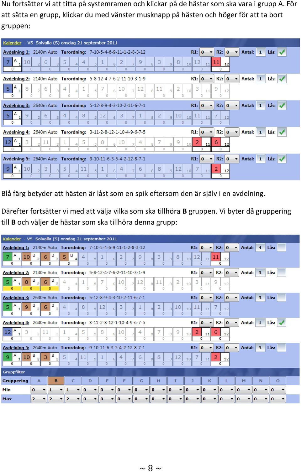 färg betyder att hästen är låst som en spik eftersom den är själv i en avdelning.