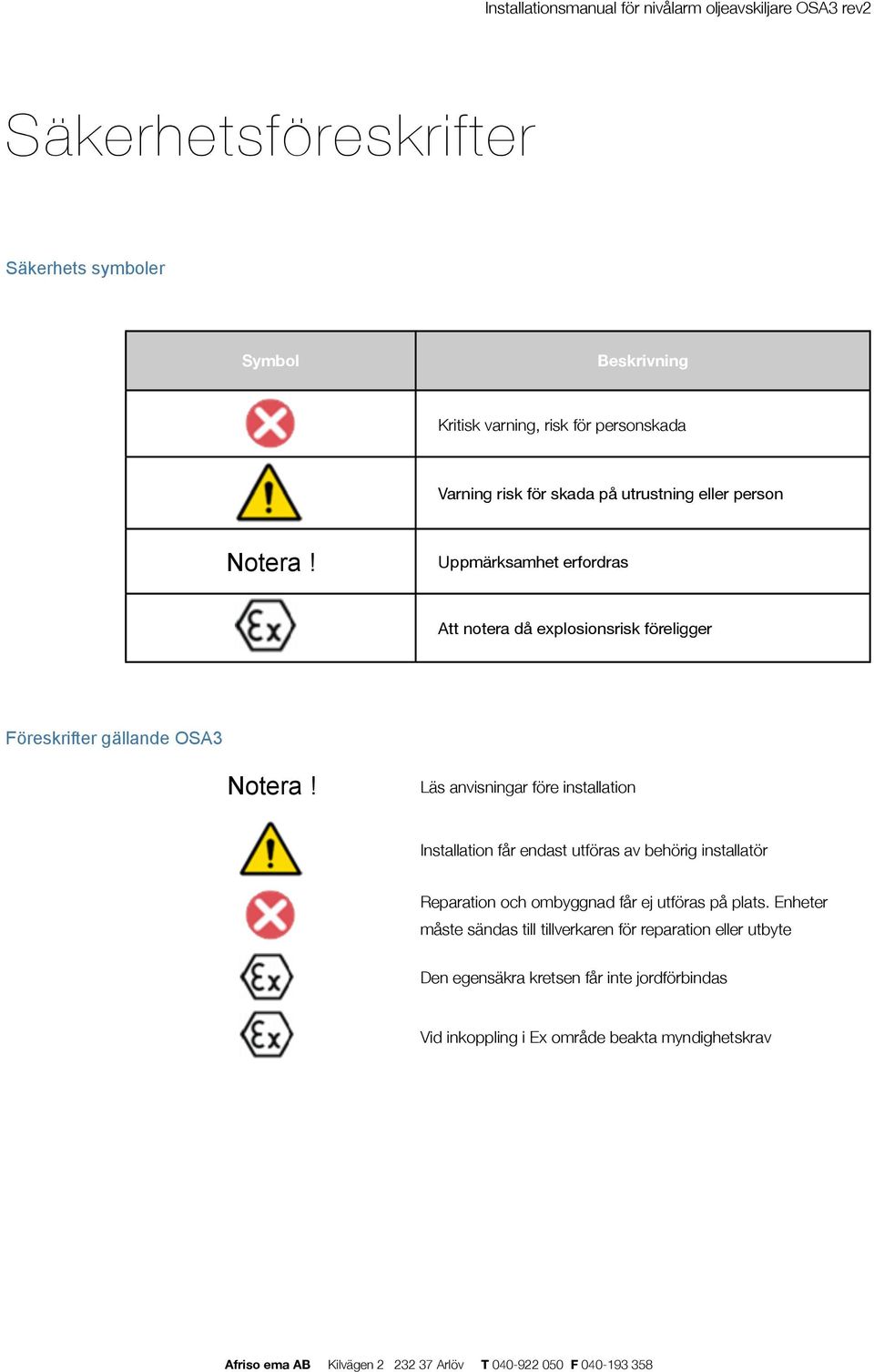 Uppmärksamhet erfordras Att notera då explosionsrisk föreligger Föreskrifter gällande OSA3 Notera!