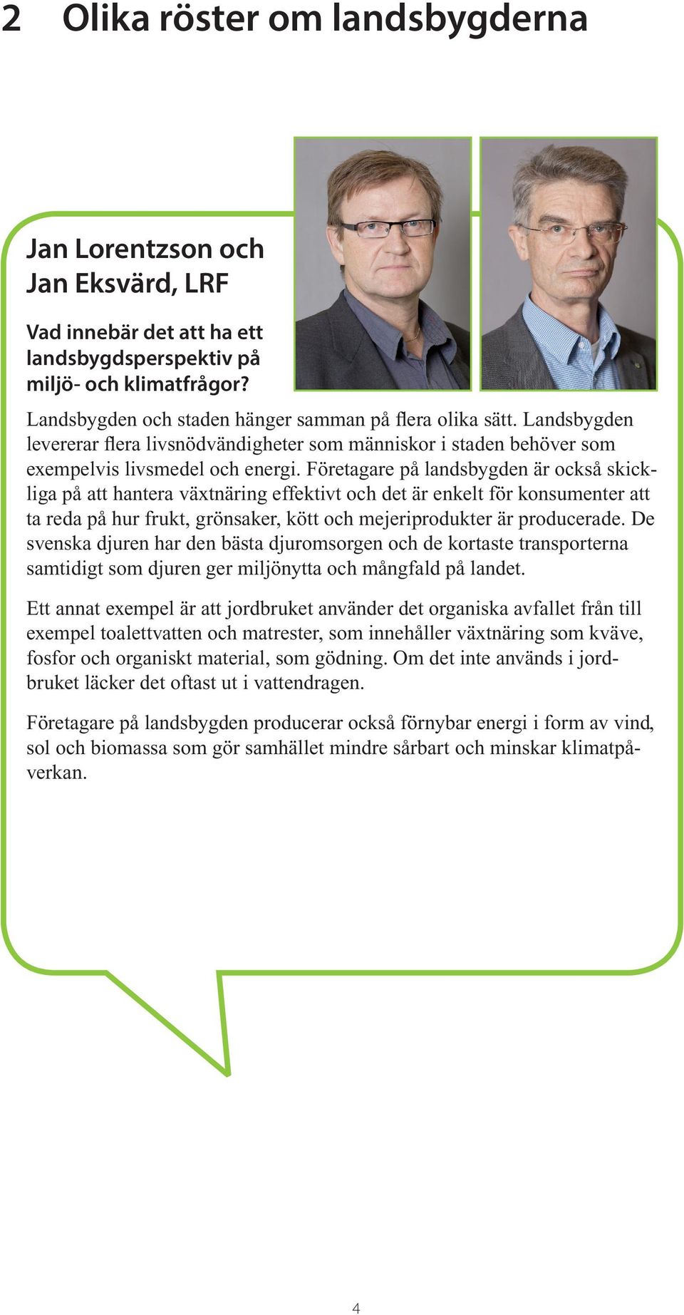 Företagare på landsbygden är också skickliga på att hantera växtnäring effektivt och det är enkelt för konsumenter att ta reda på hur frukt, grönsaker, kött och mejeriprodukter är producerade.