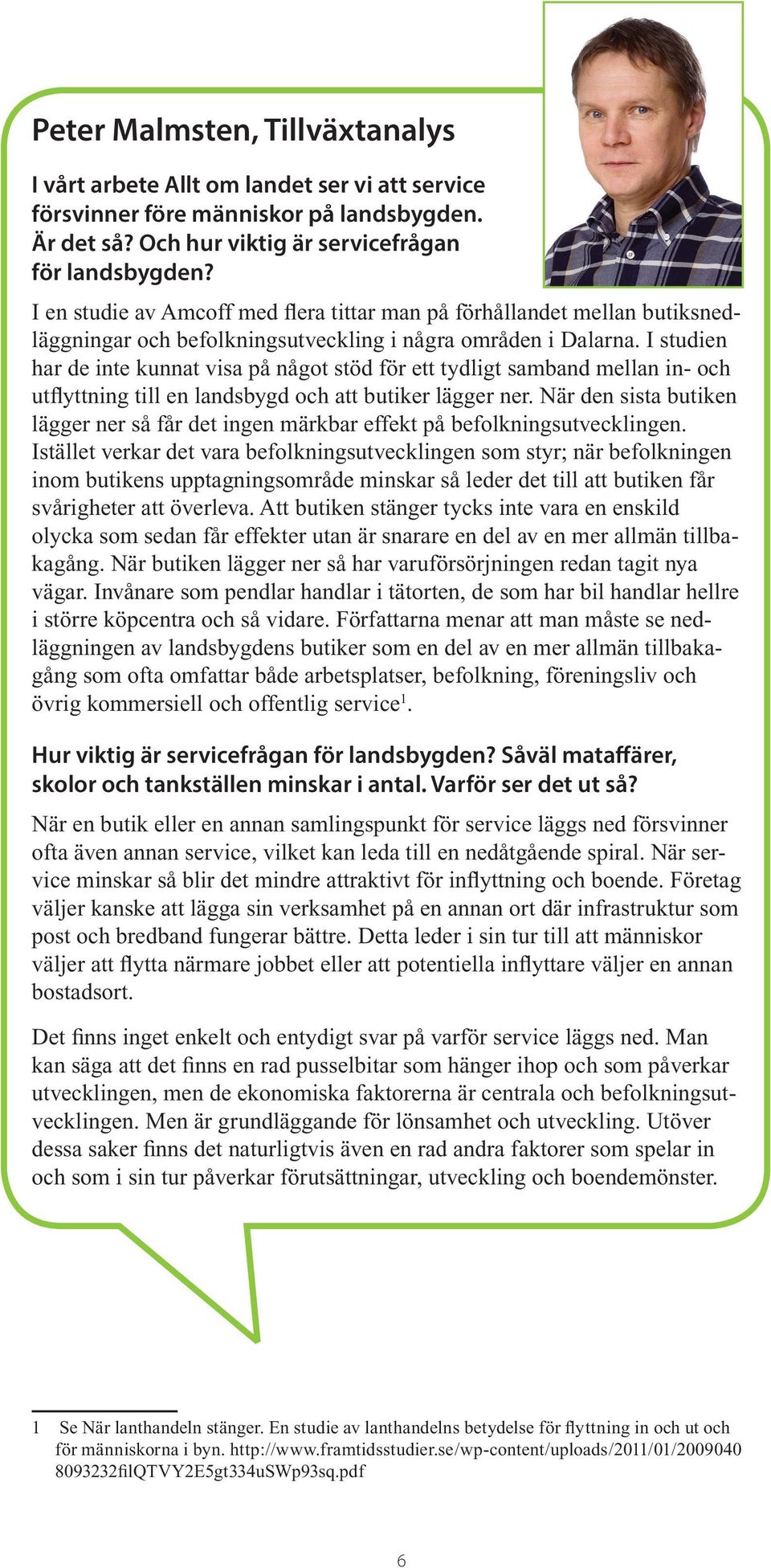 I studien har de inte kunnat visa på något stöd för ett tydligt samband mellan in- och utflyttning till en landsbygd och att butiker lägger ner.
